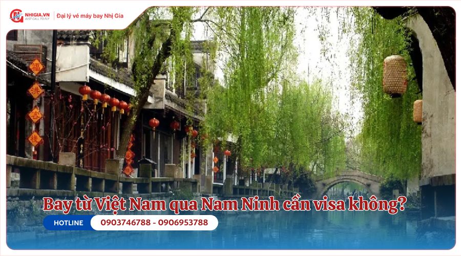 Bay từ Việt Nam qua Nam Ninh cần visa không?