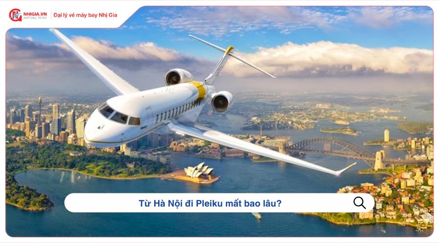 Từ Hà Nội đi Pleiku mất bao lâu?