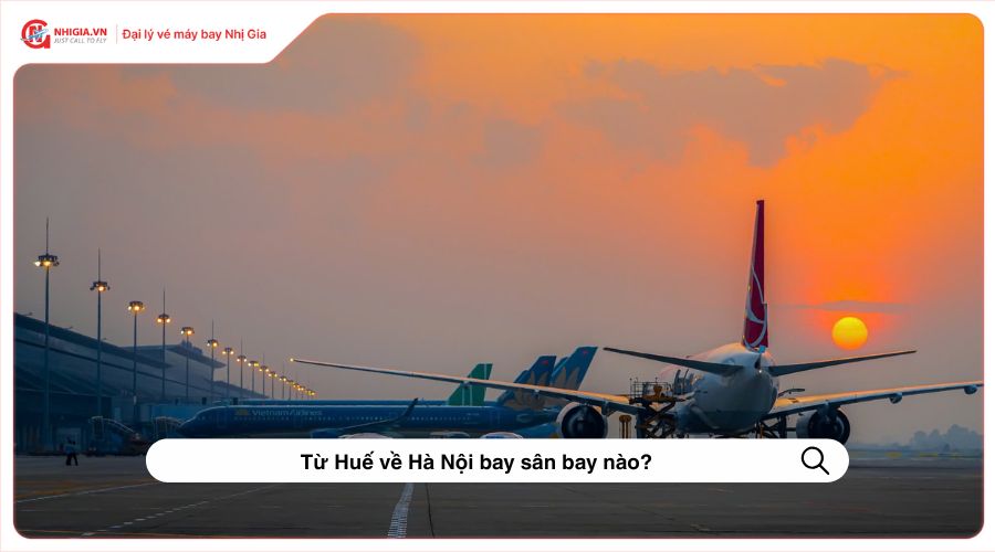 Từ Huế về Hà Nội bay sân bay nào?