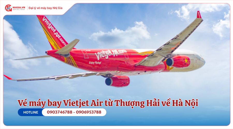 Vé máy bay Vietjet Air từ Thượng Hải về Hà Nội
