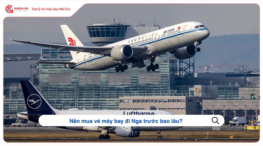 Nên mua vé máy bay đi Nga trước bao lâu?