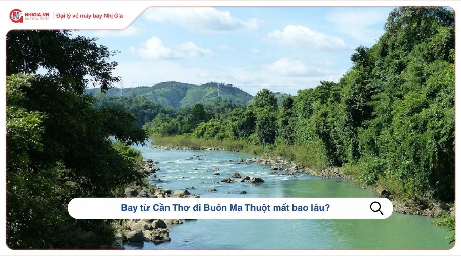 Bay từ Cần Thơ đi Buôn Ma Thuột mất bao lâu?
