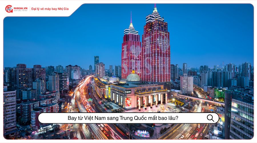 Bay từ Việt Nam sang Trung Quốc mất bao lâu?