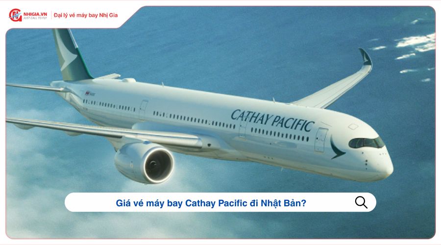 Giá vé máy bay Cathay Pacific đi Nhật Bản?