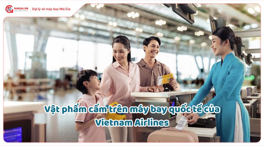 Những món đồ không được mang lên máy bay Vietnam Airlines quốc tế