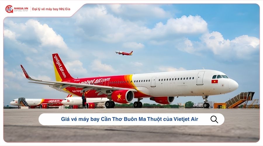 Giá vé máy bay Cần Thơ Buôn Ma Thuột của Vietjet Air