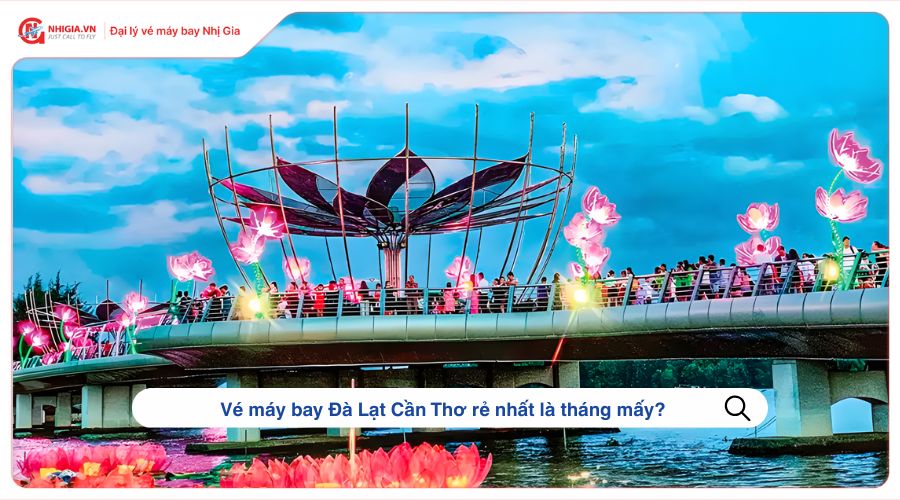 Vé máy bay Đà Lạt Cần Thơ rẻ nhất là tháng mấy?