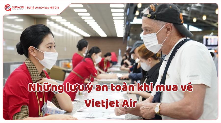 Những lưu ý an toàn khi mua vé Vietjet Air