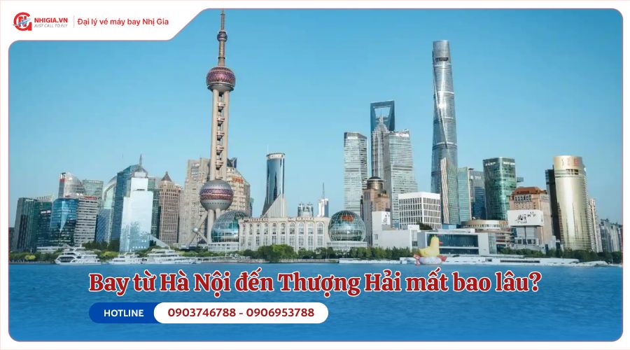 Bay từ Hà Nội đến Thượng Hải mất bao lâu?