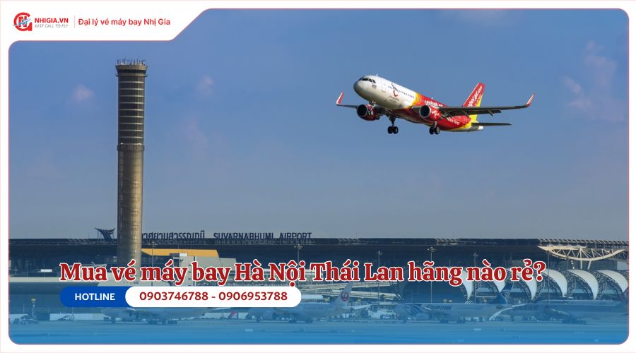 Mua vé máy bay Hà Nội Thái Lan hãng nào rẻ nhất?