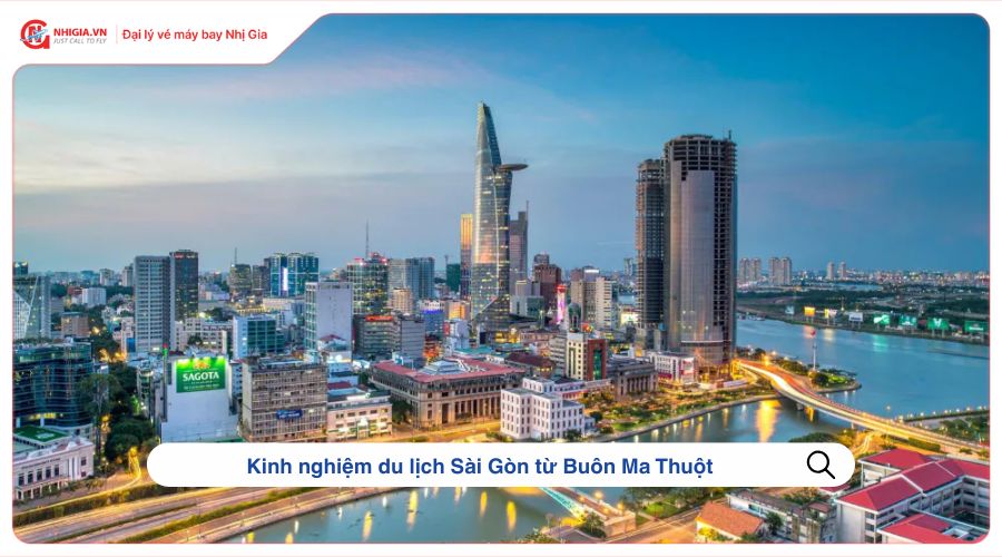 Kinh nghiệm du lịch Sài Gòn từ Buôn Ma Thuột