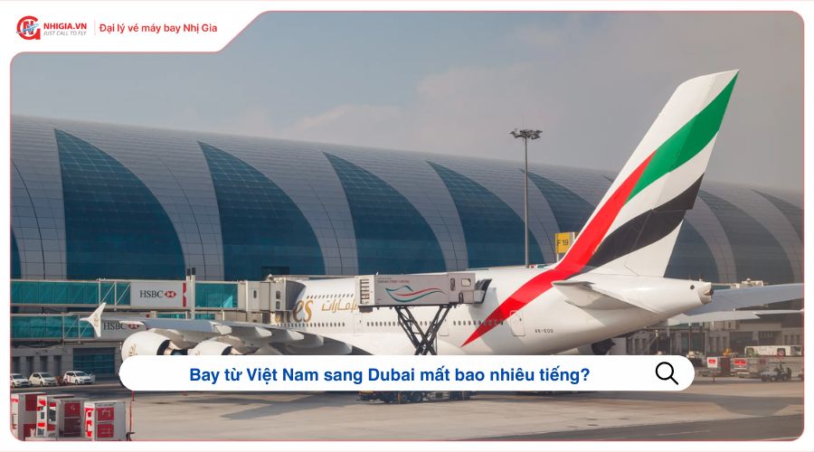 Bay từ Việt Nam sang Dubai mất bao nhiêu tiếng?