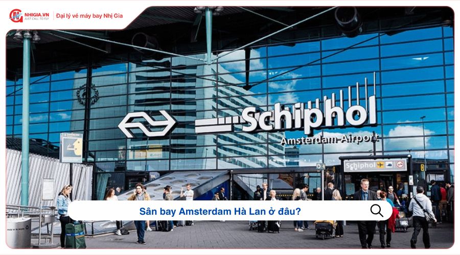 Sân bay Amsterdam Hà Lan ở đâu?