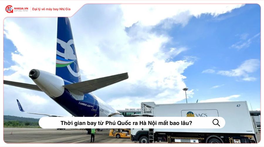 Thời gian bay từ Phú Quốc ra Hà Nội mất bao lâu?