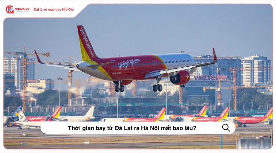 Thời gian bay từ Đà Lạt ra Hà Nội mất bao lâu?