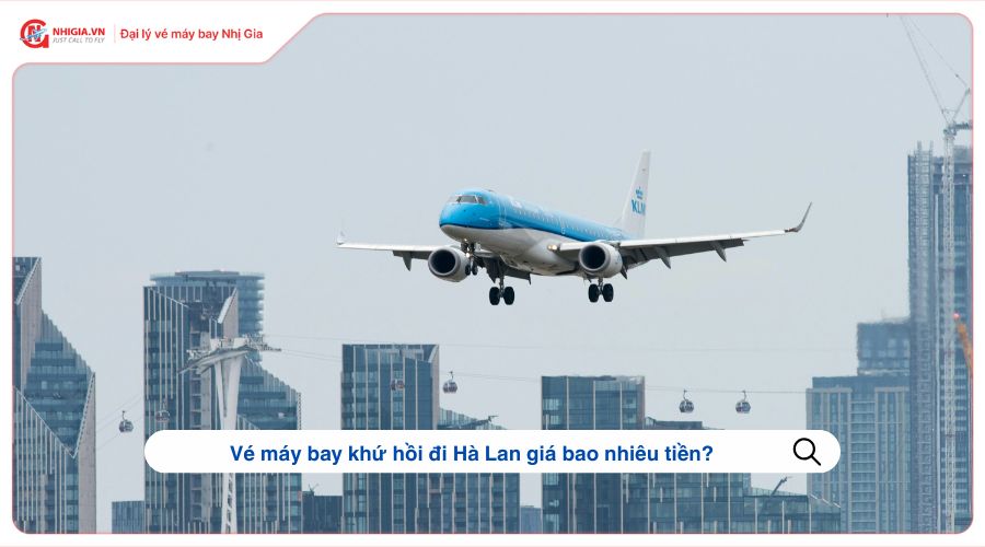 Vé máy bay khứ hồi đi Hà Lan giá bao nhiêu tiền?