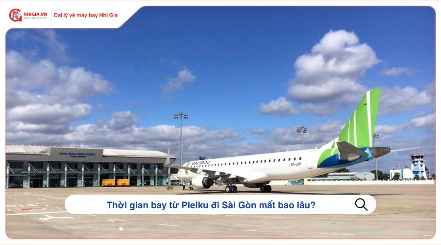 Thời gian bay từ Pleiku đi Sài Gòn mất bao lâu?