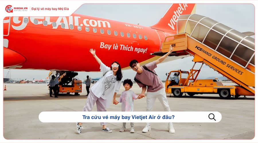 Tra cứu vé máy bay Vietjet Air ở đâu?