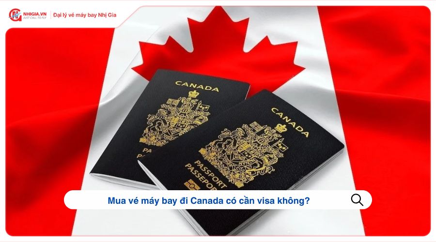 Mua vé máy bay đi Canada có cần visa không?