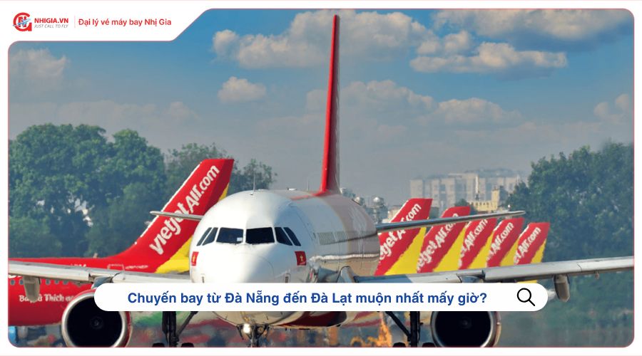 Chuyến bay từ Đà Nẵng đến Đà Lạt muộn nhất mấy giờ?