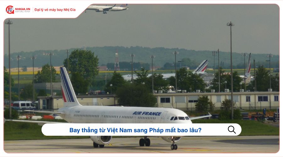 Bay từ Việt Nam sang Pháp mất bao lâu?