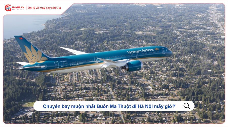 Chuyến bay muộn nhất từ Buôn Ma Thuột đi Hà Nội mấy giờ?