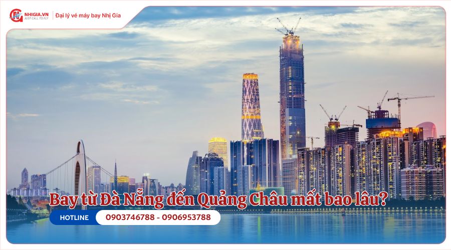 Bay từ Đà Nẵng đến Quảng Châu mất bao lâu?
