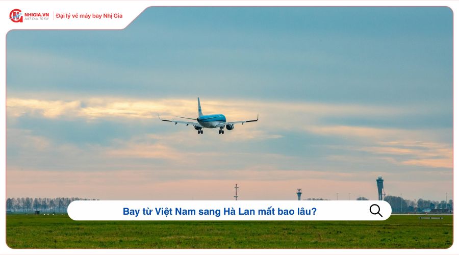 Bay từ Việt Nam sang Hà Lan mất bao lâu?