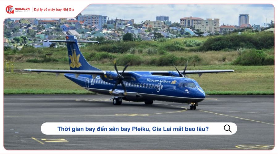 Thời gian bay đi đến sân bay Pleiku Gia Lai mất bao lâu?
