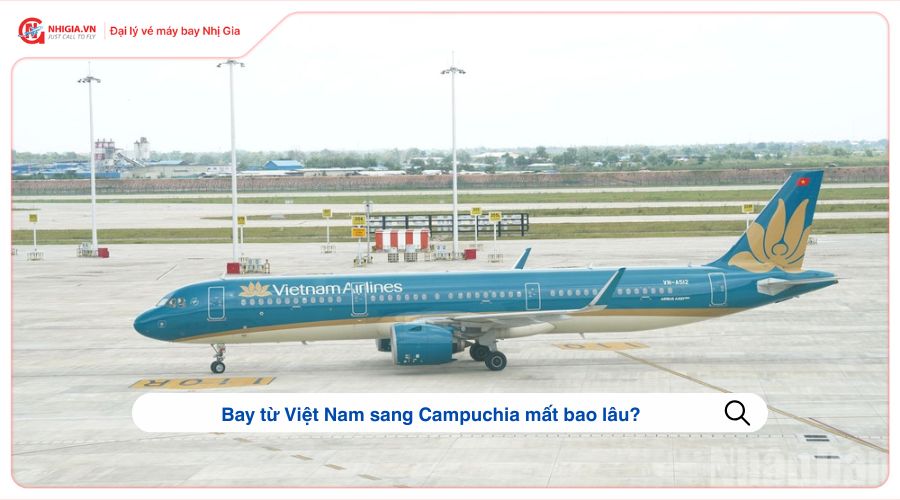 Bay từ Việt Nam sang Campuchia mất bao lâu?