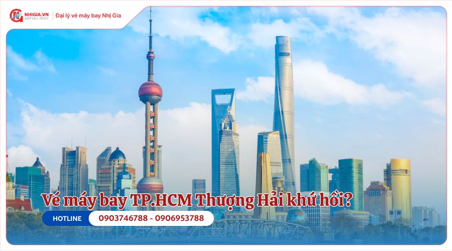 Giá vé máy bay TP.HCM Thượng Hải khứ hồi bao nhiêu?