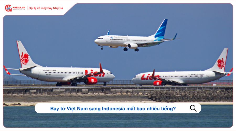 Bay từ Việt Nam sang Indonesia mất bao nhiêu tiếng?