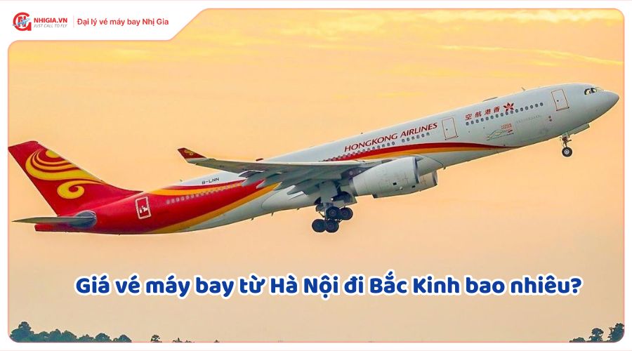 Giá vé máy bay từ Hà Nội đi Bắc Kinh bao nhiêu?
