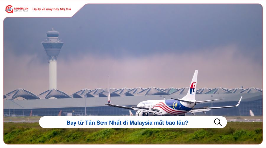 Bay từ Tân Sơn Nhất đi Malaysia mất bao lâu?