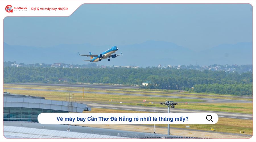 Vé máy bay Cần Thơ Đà Nẵng rẻ nhất là tháng mấy?