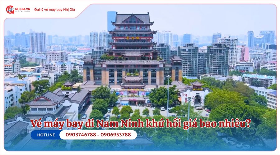 Vé máy bay đi Nam Ninh khứ hồi giá bao nhiêu?