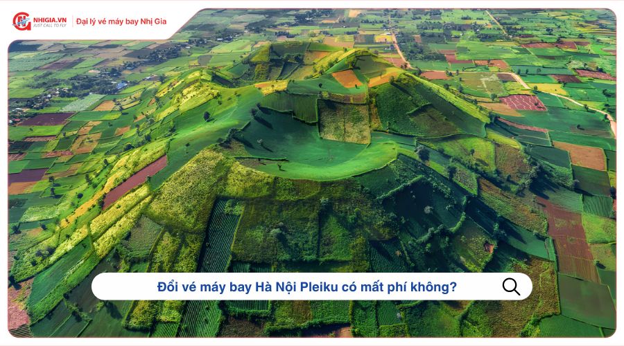 Đổi vé máy bay Hà Nội Pleiku có mất phí không?