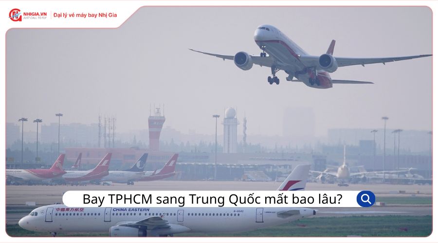 Bay từ TPHCM (Sài Gòn) sang Trung Quốc mất bao lâu?