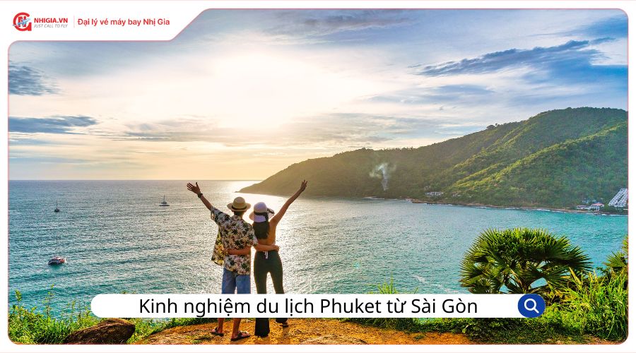 Kinh nghiệm du lịch Phuket từ Sài Gòn
