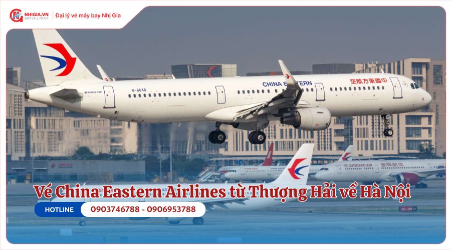 Vé máy bay China Eastern Airlines từ Thượng Hải về Hà Nội