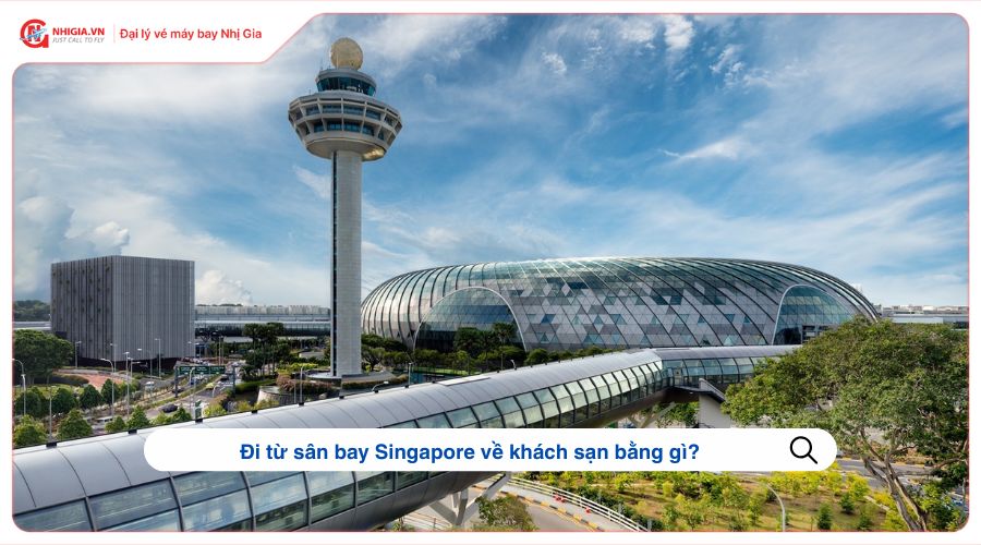 Đi từ sân bay Singapore về khách sạn​ bằng gì?