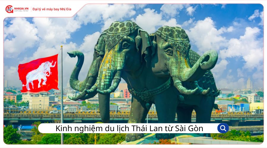 Kinh nghiệm du lịch Thái Lan từ Sài Gòn