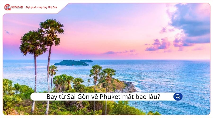 Thời gian bay từ Sài Gòn về Phuket mất bao lâu?