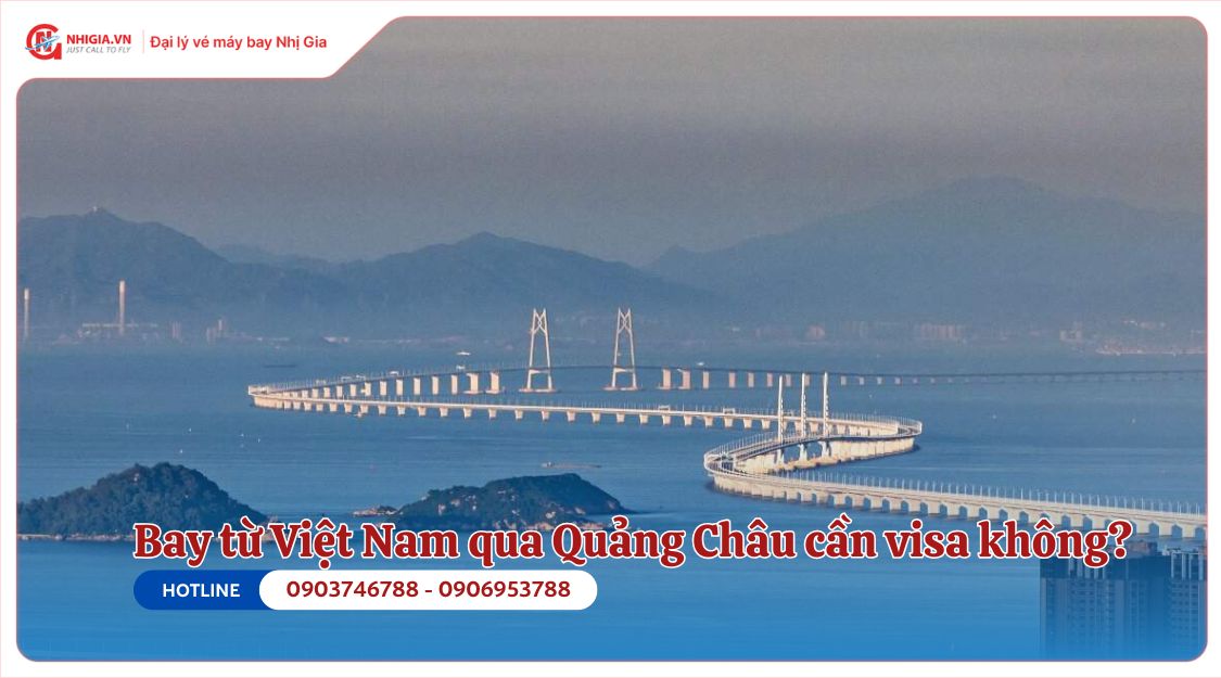 Bay từ Việt Nam qua Quảng Châu cần visa không?