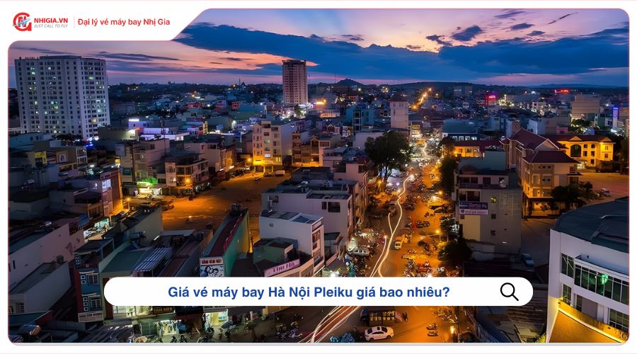 Giá vé máy bay Hà Nội Pleiku giá bao nhiêu?