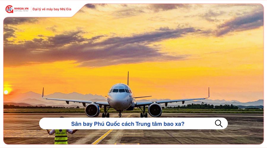 Sân bay Phú Quốc cách Trung tâm bao xa?