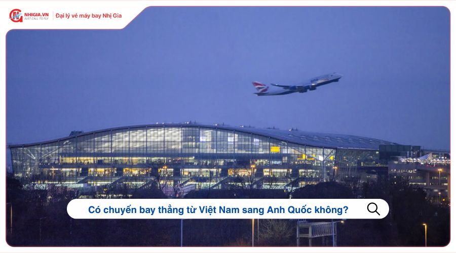 Có chuyến bay thẳng từ Việt Nam sang Anh Quốc không?