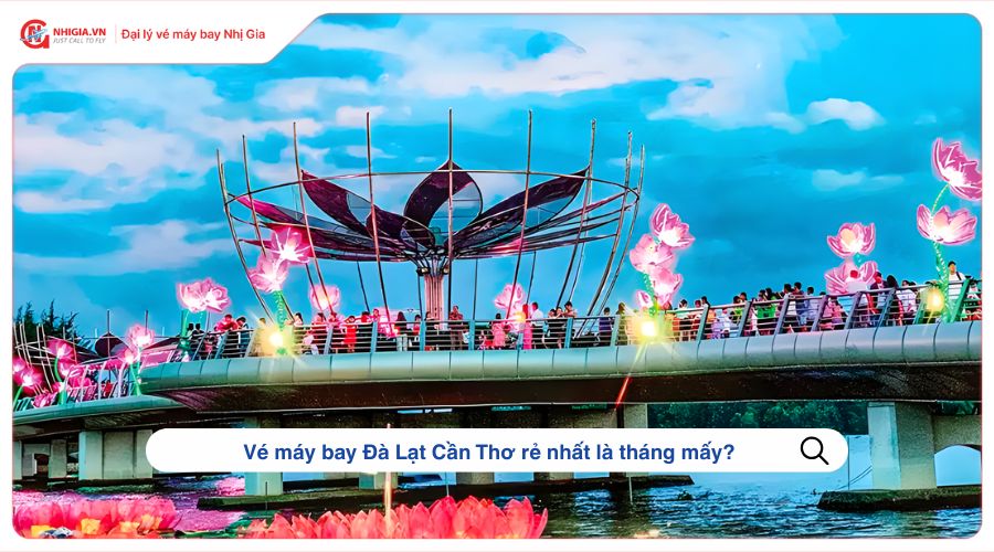 Vé máy bay Đà Lạt Cần Thơ rẻ nhất là tháng mấy?