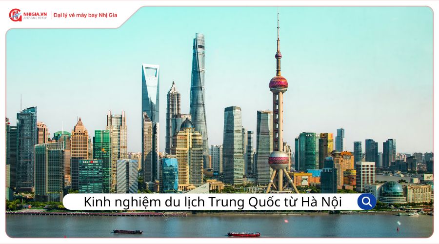 Kinh nghiệm du lịch Trung Quốc từ Hà Nội