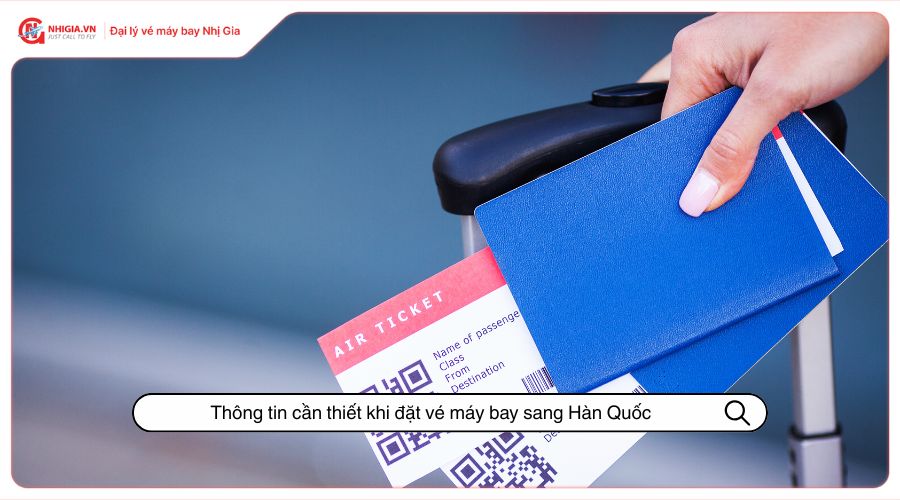 Thông tin cần thiết khi đặt vé máy bay sang Hàn Quốc
